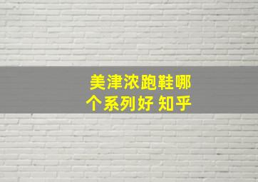 美津浓跑鞋哪个系列好 知乎